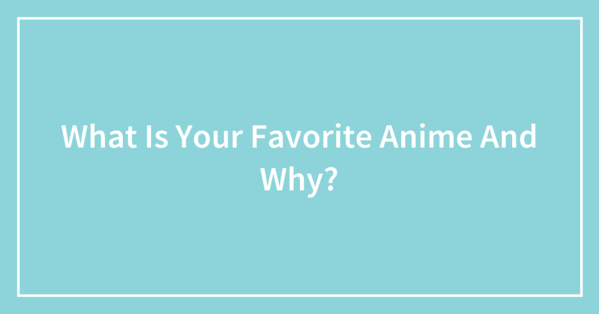 What Is Your Favorite Anime And Why?