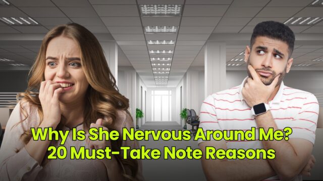 Why Is She Nervous Around Me? 20 Must-Take Note Reasons – Dumb Little Man