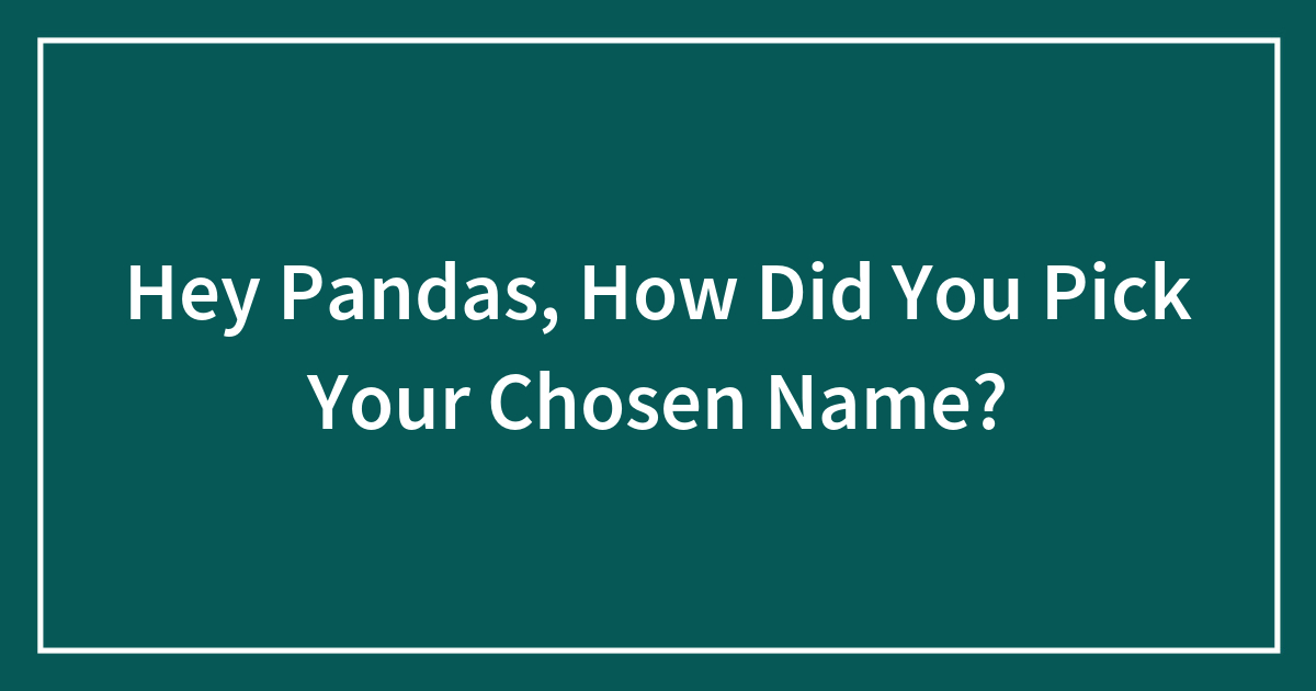 Hey Pandas, How Did You Pick Your Chosen Name?